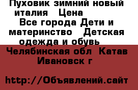 Пуховик зимний новый италия › Цена ­ 5 000 - Все города Дети и материнство » Детская одежда и обувь   . Челябинская обл.,Катав-Ивановск г.